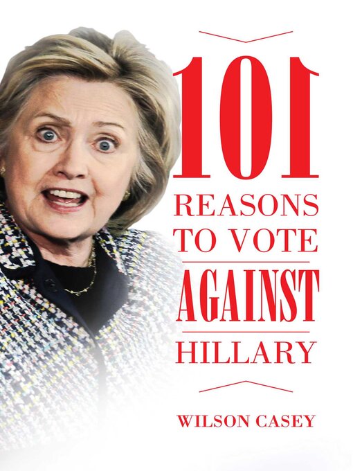 Title details for 101 Reasons to Vote against Hillary by Wilson Casey - Wait list